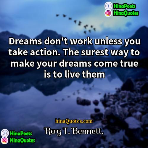 Roy T Bennett Quotes | Dreams don't work unless you take action.